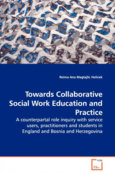 Towards Collaborative Social Work Education and Practice - A counterpartal role inquiry with service users, practitioners and students in England and Bosnia and Herzegovina