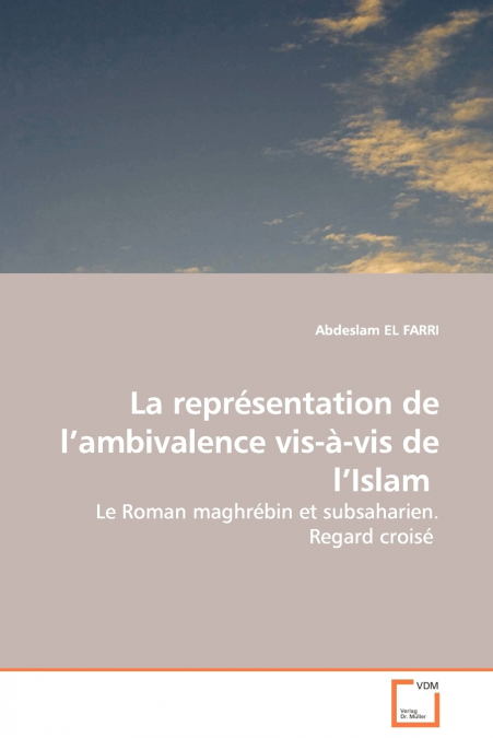 La représentation de l’ambivalence vis-à-vis de l’Islam  - Le Roman maghrébin et subsaharien. Regard croisé