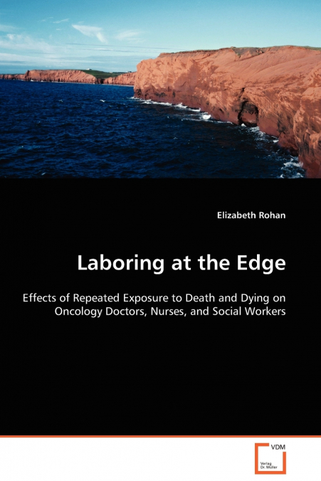 Laboring at the Edge - Effects of Repeated Exposure to Death and Dying on Oncology Doctors, Nurses, and Social Workers