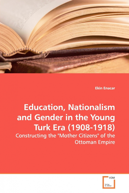 Education, Nationalism and Gender in the Young Turk  Era (1908-1918)