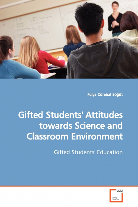 Gifted Students’ Attitudes towards Science and  Classroom Environment