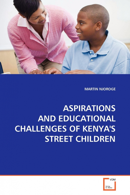 ASPIRATIONS AND EDUCATIONAL CHALLENGES OF KENYA’S  STREET CHILDREN