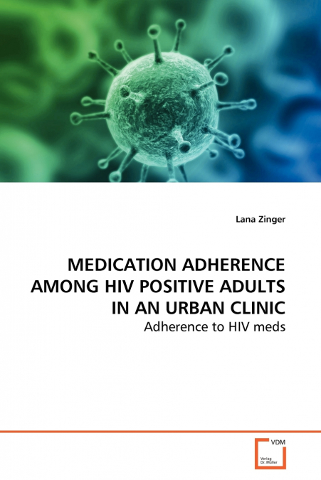 MEDICATION ADHERENCE  AMONG HIV POSITIVE ADULTS IN AN URBAN CLINIC