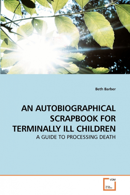 AN AUTOBIOGRAPHICAL SCRAPBOOK FOR TERMINALLY ILL CHILDREN