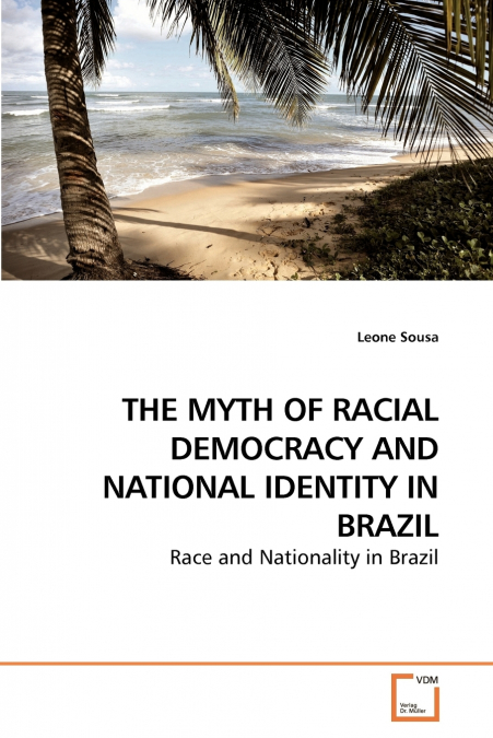 THE MYTH OF RACIAL DEMOCRACY AND NATIONAL IDENTITY IN BRAZIL