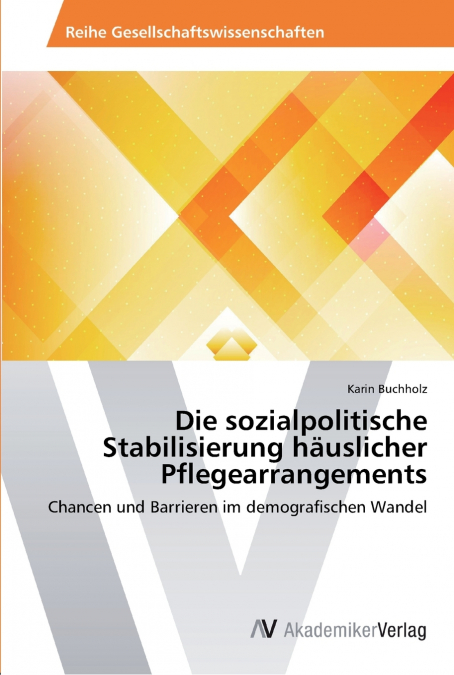 Die sozialpolitische Stabilisierung häuslicher Pflegearrangements