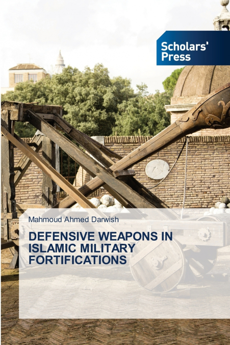 DEFENSIVE WEAPONS IN ISLAMIC MILITARY FORTIFICATIONS