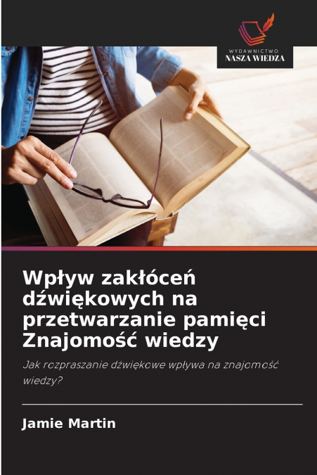 Wpływ zakłóceń dźwiękowych na przetwarzanie pamięci Znajomość wiedzy