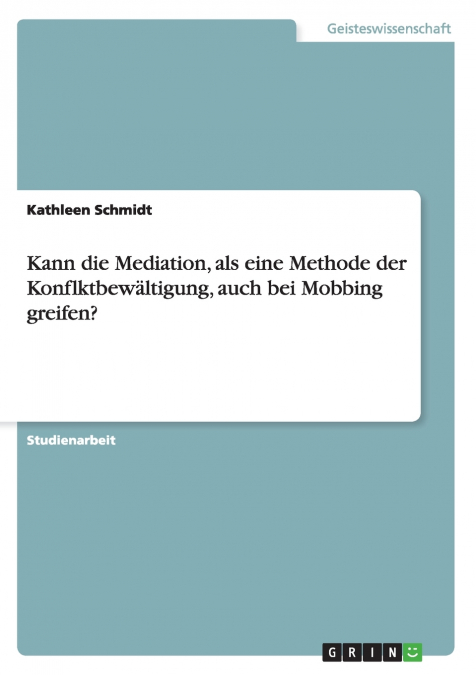 Kann die Mediation, als eine Methode der Konflktbewältigung, auch bei Mobbing greifen?