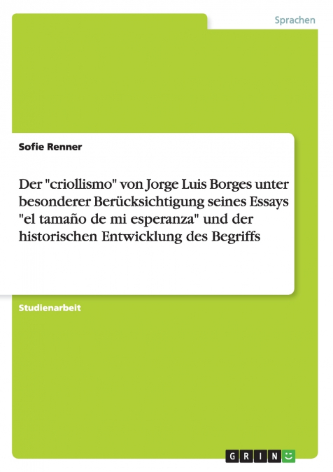 Der 'criollismo' von Jorge Luis Borges unter besonderer Berücksichtigung seines Essays 'el tamaño de mi esperanza' und der historischen Entwicklung des Begriffs
