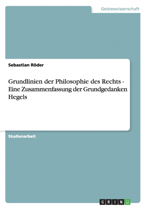 Grundlinien der Philosophie des Rechts - Eine Zusammenfassung der Grundgedanken Hegels