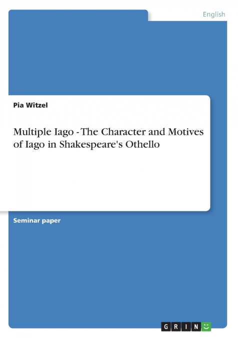 Multiple Iago - The Character and Motives of Iago in Shakespeare’s Othello