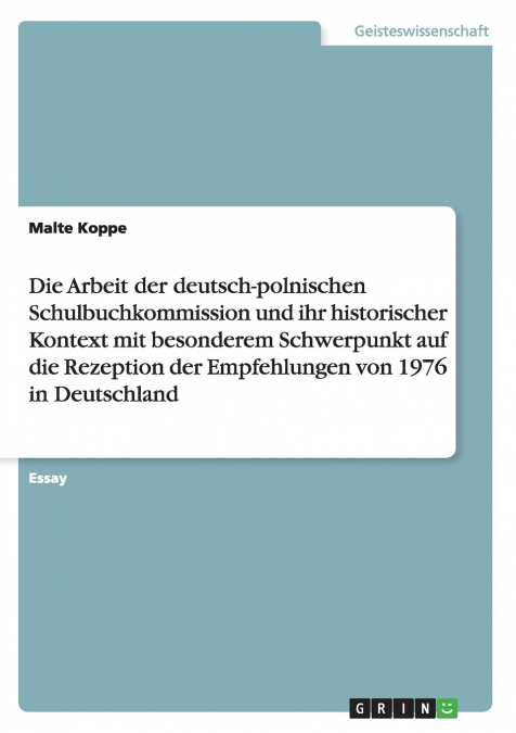 Die Arbeit der deutsch-polnischen Schulbuchkommission und ihr historischer Kontext mit besonderem Schwerpunkt auf die Rezeption der Empfehlungen von 1976 in Deutschland