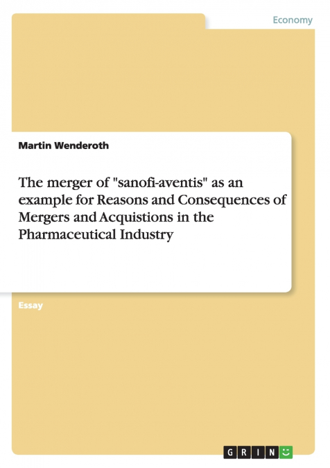 The merger of 'sanofi-aventis' as an example for Reasons and Consequences of Mergers and Acquistions in the Pharmaceutical Industry