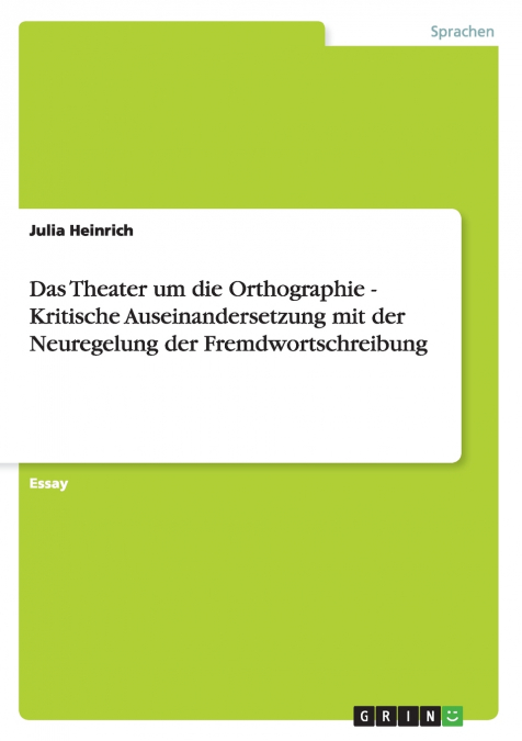 Das Theater um die Orthographie - Kritische Auseinandersetzung mit der Neuregelung der Fremdwortschreibung