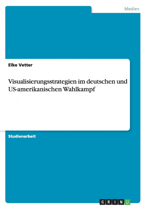 Visualisierungsstrategien im deutschen und US-amerikanischen Wahlkampf