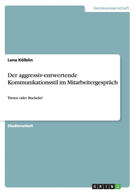 Der aggressiv-entwertende Kommunikationsstil im Mitarbeitergespräch