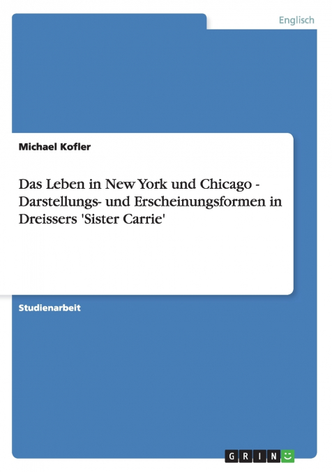 Das Leben in New York und Chicago - Darstellungs- und Erscheinungsformen in Dreissers ’Sister Carrie’
