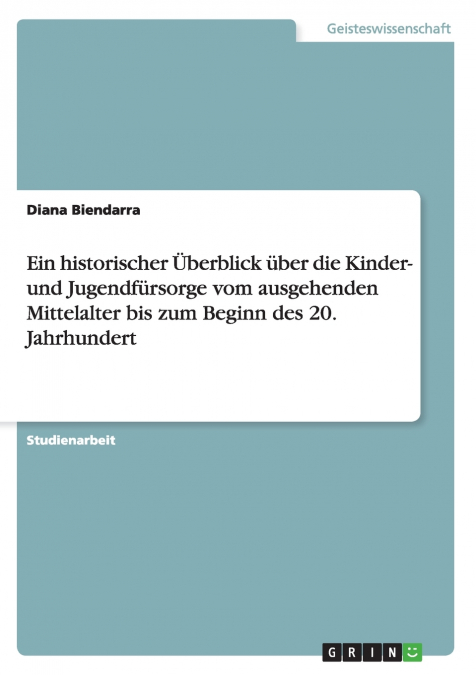 Ein historischer Überblick über die Kinder- und Jugendfürsorge vom ausgehenden Mittelalter bis zum Beginn des 20. Jahrhundert