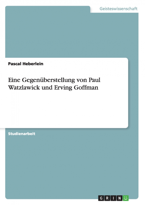 Eine Gegenüberstellung von Paul Watzlawick und Erving Goffman