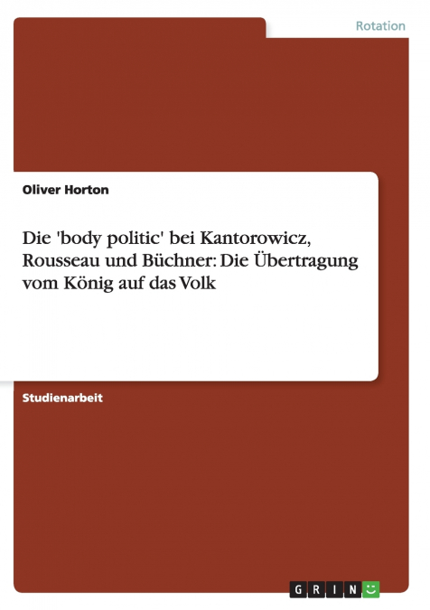 Die ’body politic’ bei Kantorowicz, Rousseau und Büchner