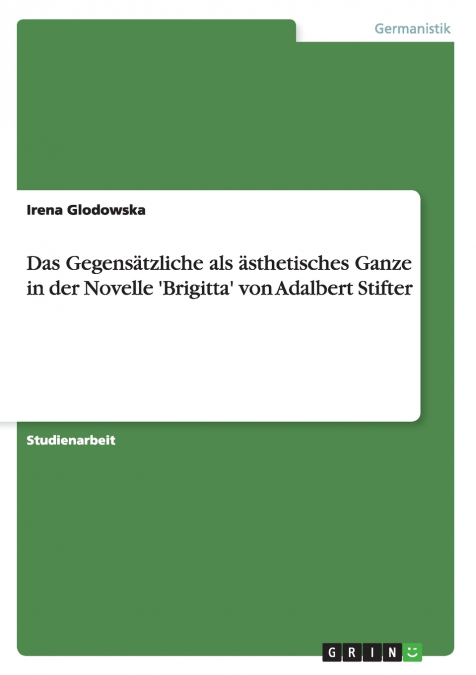 Das Gegensätzliche als ästhetisches Ganze in der Novelle ’Brigitta’ von Adalbert Stifter