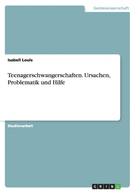 Teenagerschwangerschaften. Ursachen, Problematik und Hilfe