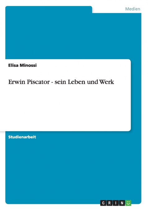 Erwin Piscator - sein Leben und Werk