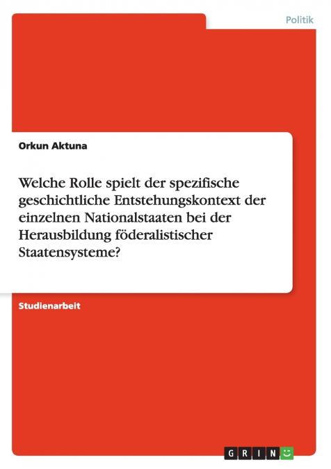 Welche Rolle spielt der spezifische geschichtliche Entstehungskontext der einzelnen Nationalstaaten bei der Herausbildung föderalistischer Staatensysteme?
