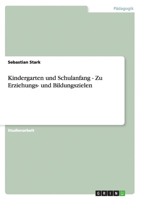 Kindergarten und Schulanfang - Zu Erziehungs- und Bildungszielen