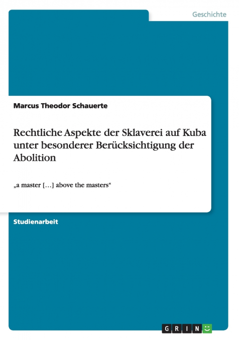 Rechtliche Aspekte der Sklaverei auf Kuba unter besonderer Berücksichtigung der Abolition
