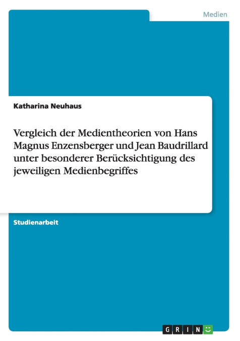 Vergleich der Medientheorien von Hans Magnus Enzensberger und Jean Baudrillard unter besonderer Berücksichtigung des jeweiligen Medienbegriffes