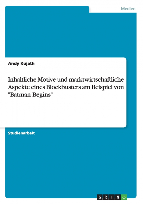 Inhaltliche Motive und marktwirtschaftliche Aspekte eines Blockbusters am Beispiel von 'Batman Begins'