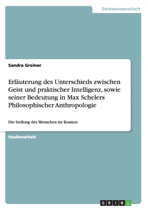 Erläuterung des Unterschieds zwischen Geist und praktischer Intelligenz, sowie seiner Bedeutung in Max Schelers Philosophischer Anthropologie