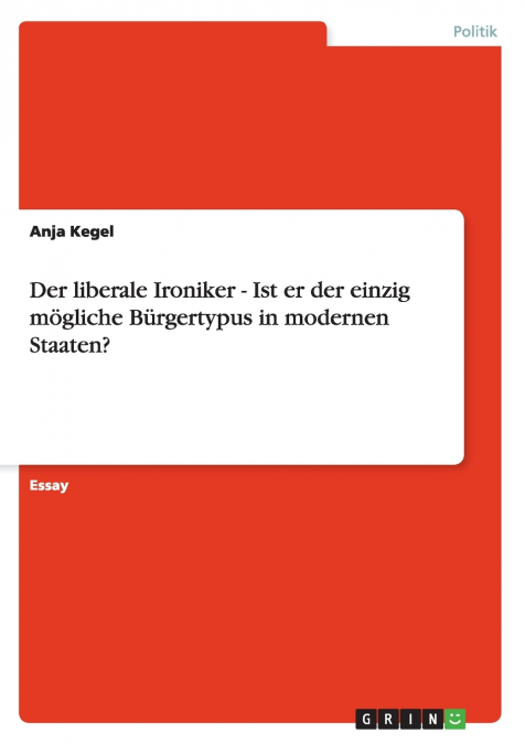 Der liberale Ironiker - Ist er der einzig mögliche Bürgertypus in modernen Staaten?