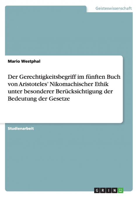 Der Gerechtigkeitsbegriff im fünften Buch von Aristoteles’ Nikomachischer Ethik unter besonderer Berücksichtigung der Bedeutung der Gesetze