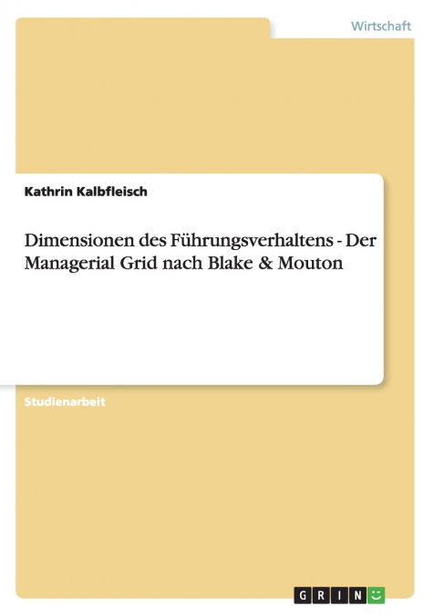 Dimensionen des Führungsverhaltens - Der Managerial Grid nach Blake & Mouton