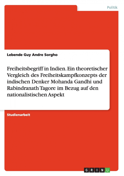 Freiheitsbegriff in Indien. Ein theoretischer Vergleich  des Freiheitskampfkonzepts der indischen Denker Mohanda Gandhi und Rabindranath Tagore im Bezug auf den nationalistischen Aspekt