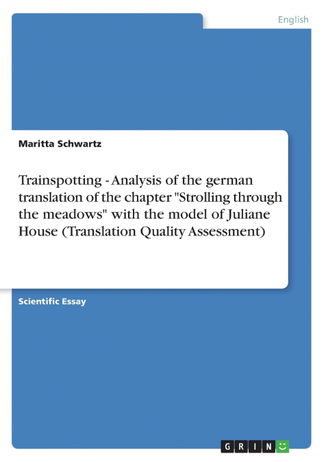 Trainspotting - Analysis of the german translation of the chapter  'Strolling through the meadows'  with the model of Juliane House (Translation Quality Assessment)