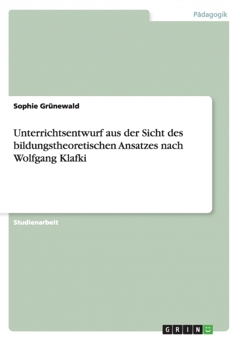Unterrichtsentwurf aus der Sicht des bildungstheoretischen Ansatzes nach Wolfgang Klafki