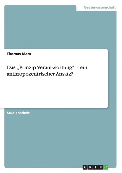 Das „Prinzip Verantwortung' - ein anthropozentrischer Ansatz?