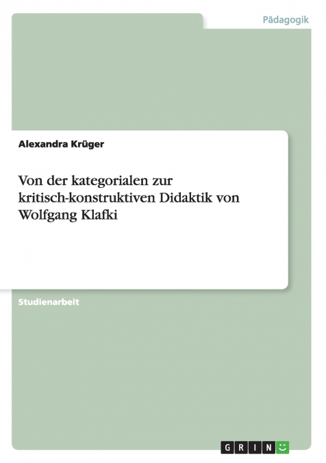 Von der kategorialen zur kritisch-konstruktiven Didaktik von Wolfgang Klafki
