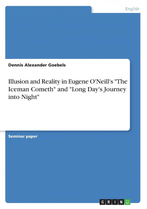 Illusion and Reality in Eugene O’Neill’s 'The Iceman Cometh' and 'Long Day’s Journey into Night'