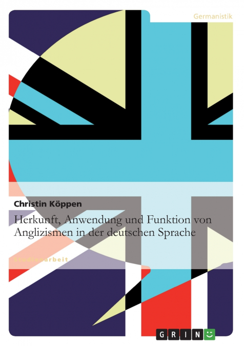 Herkunft, Anwendung und Funktion von Anglizismen in der deutschen Sprache