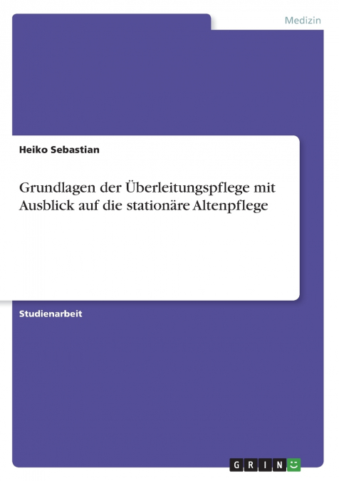 Grundlagen der Überleitungspflege mit Ausblick auf die stationäre Altenpflege