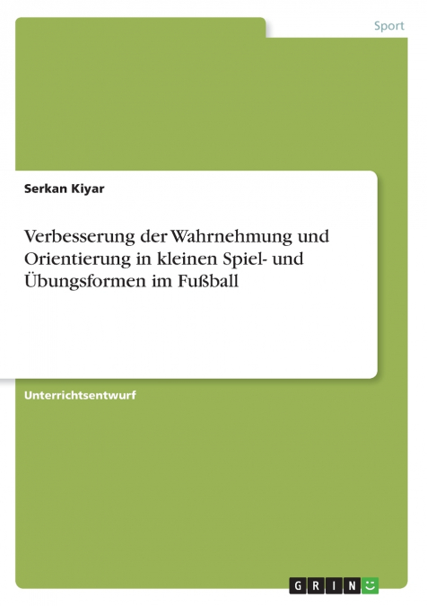 Verbesserung der Wahrnehmung und Orientierung in kleinen Spiel- und Übungsformen im Fußball