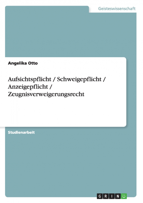 Aufsichtspflicht  / Schweigepflicht  / Anzeigepflicht  / Zeugnisverweigerungsrecht