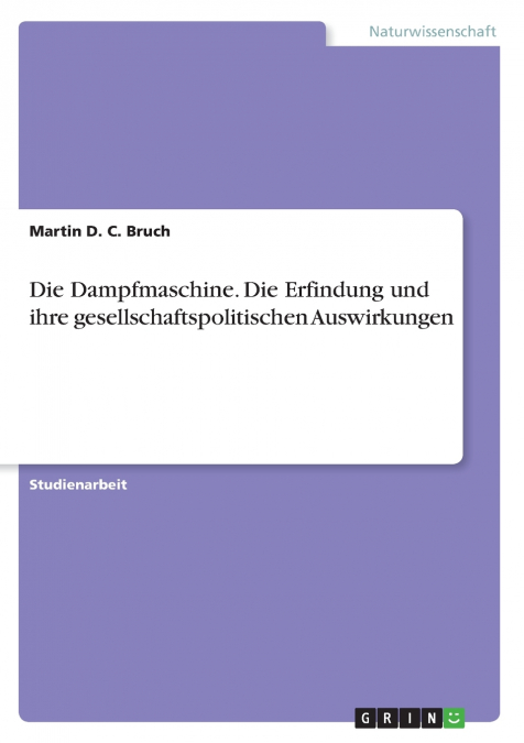 Die Dampfmaschine. Die Erfindung und ihre gesellschaftspolitischen Auswirkungen