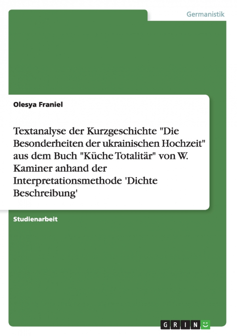 Textanalyse der Kurzgeschichte 'Die Besonderheiten der ukrainischen Hochzeit' aus dem Buch 'Küche Totalitär' von W. Kaminer anhand der Interpretationsmethode ’Dichte Beschreibung’