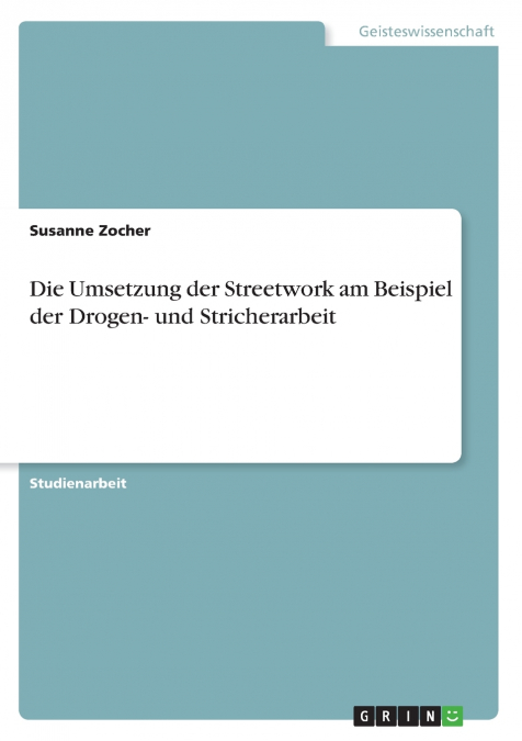 Die Umsetzung der Streetwork am Beispiel der Drogen- und Stricherarbeit